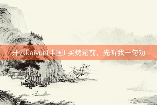 开云kaiyun(中国) 买烤箱前，先听我一句劝