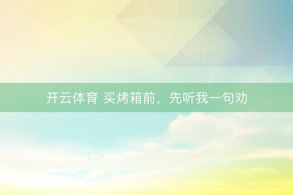 开云体育 买烤箱前,先听我一句劝
