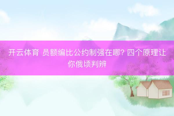 开云体育 员额编比公约制强在哪? 四个原理让你俄顷判辨