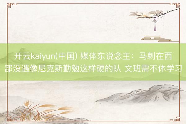 开云kaiyun(中国) 媒体东说念主：马刺在西部没遇像尼克斯勤勉这样硬的队 文班需不休学习