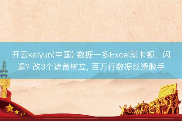开云kaiyun(中国) 数据一多Excel就卡顿、闪退? 改3个遮盖树立， 百万行数据丝滑脱手