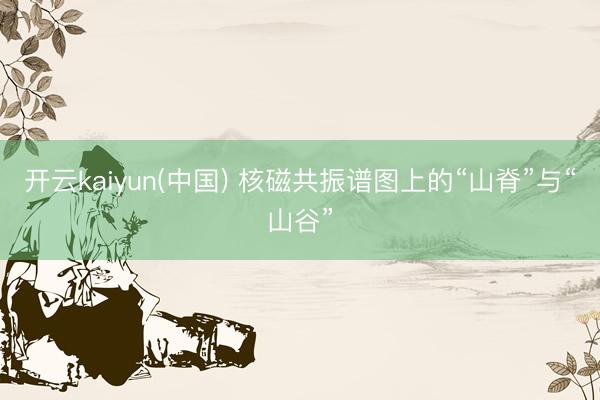 开云kaiyun(中国) 核磁共振谱图上的“山脊”与“山谷”